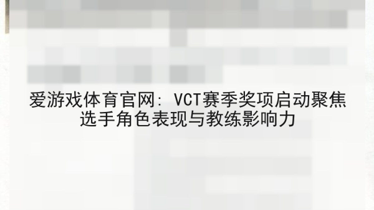 爱游戏体育官网: VCT赛季奖项启动聚焦选手角色表现与教练影响力