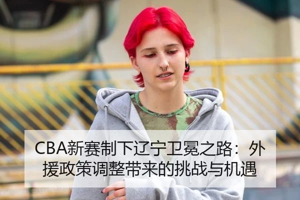 CBA新赛制下辽宁卫冕之路：外援政策调整带来的挑战与机遇