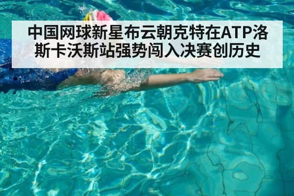 中国网球新星布云朝克特在ATP洛斯卡沃斯站强势闯入决赛创历史